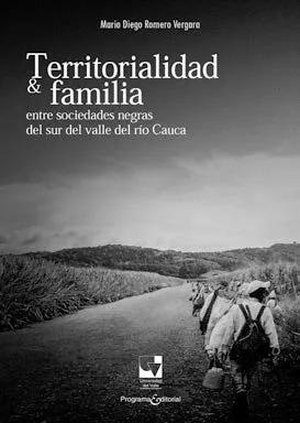 Territorialidad y familia entre sociedades negras del sur del valle del río Cauca