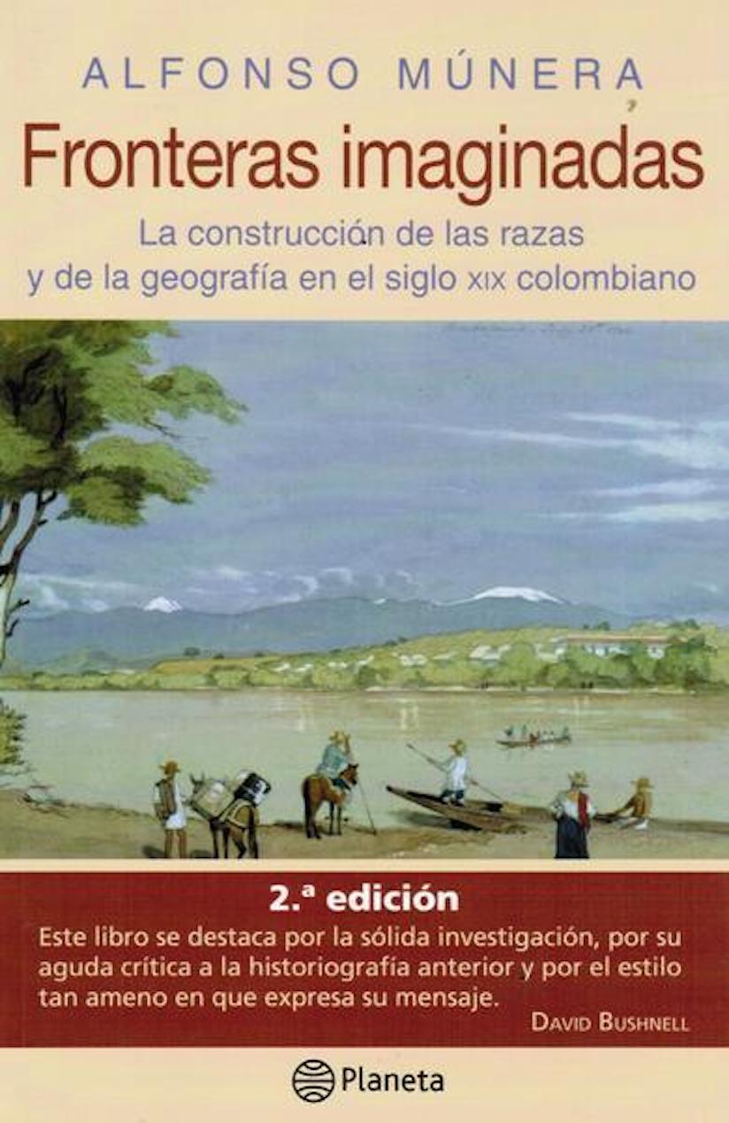 Portada del libro Fronteras imaginadas. La construcción de las razas y de la geografía en el siglo XIX colombiano, de Alfonso Múnera. Foto: http://www.rettalibros.com/shop/catalogs/show_material_details/56835