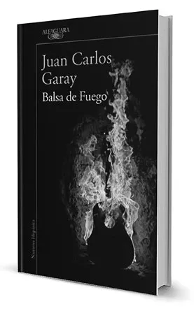 Portada de Balsa de fuego, del escritor Juan Carlos Garay. Alfaguara, 2016. Foto: https://www.goodreads.com