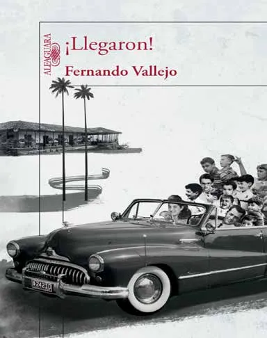 Portada ¡Llegaron! De Fernando Vallejo – Foto: www.casadellibro.com