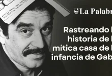 Rastreando la historia de la mítica casa de la infancia de Gabo